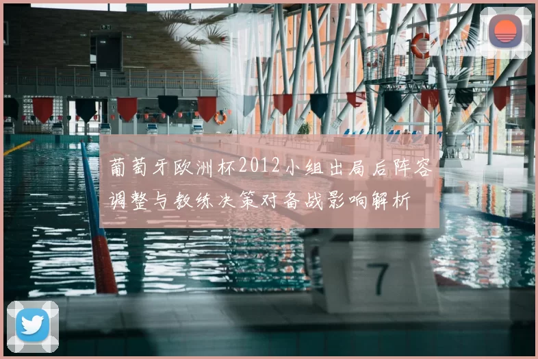 葡萄牙欧洲杯2012小组出局后阵容调整与教练决策对备战影响解析