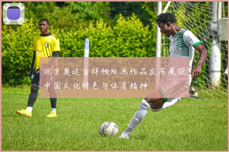 北京奥运吉祥物绘画作品发布展现中国文化特色与体育精神