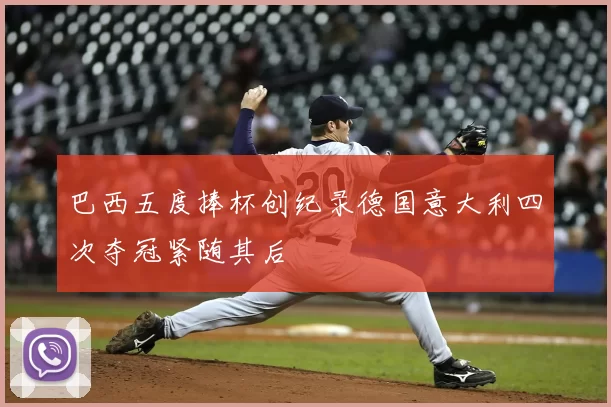 巴西五度捧杯创纪录德国意大利四次夺冠紧随其后