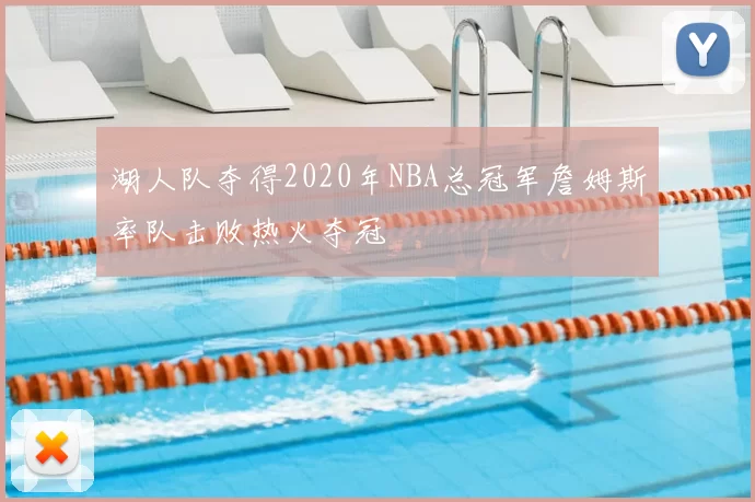 湖人队夺得2020年NBA总冠军詹姆斯率队击败热火夺冠