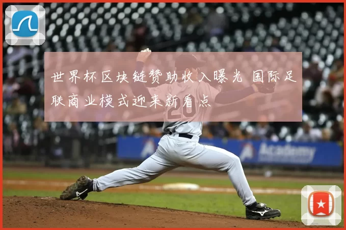 世界杯区块链赞助收入曝光 国际足联商业模式迎来新看点