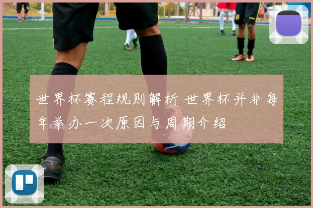 世界杯赛程规则解析 世界杯并非每年举办一次原因与周期介绍